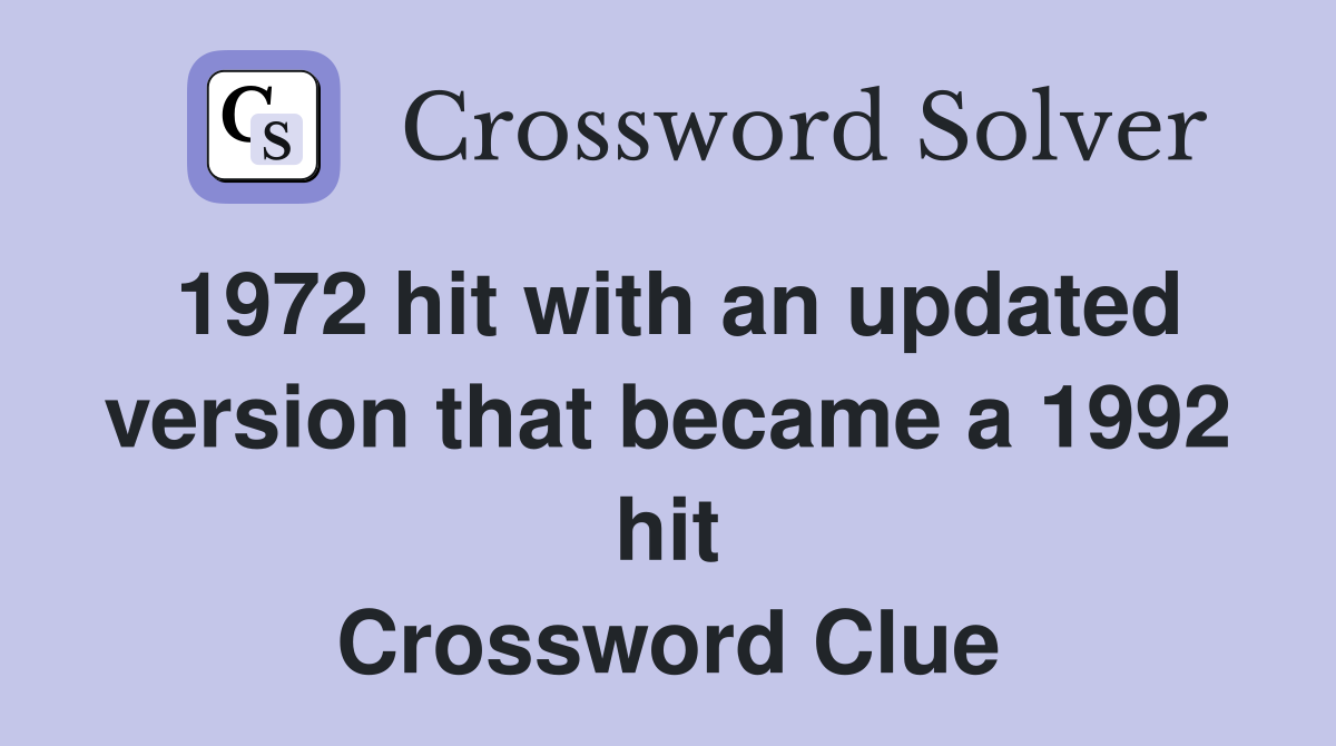 1972 hit with an updated version that became a 1992 hit Crossword